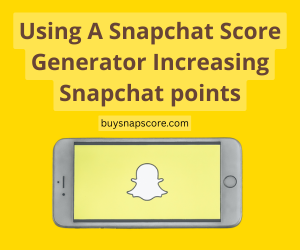 Using A Snapchat Score Generator Increasing Snapchat points