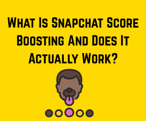 What Is Snapchat Score Boosting And Does It Actually Work?